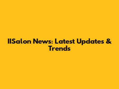IISalon News: Latest Updates & Trends