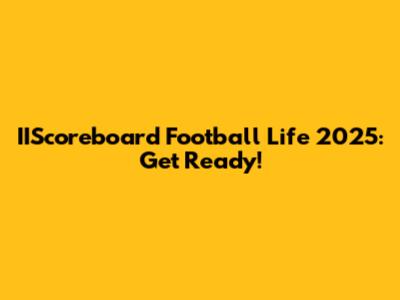 IIScoreboard Football Life 2025: Get Ready!