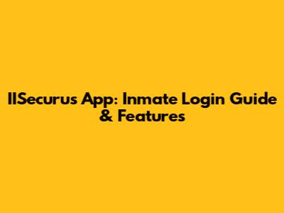 IISecurus App: Inmate Login Guide & Features