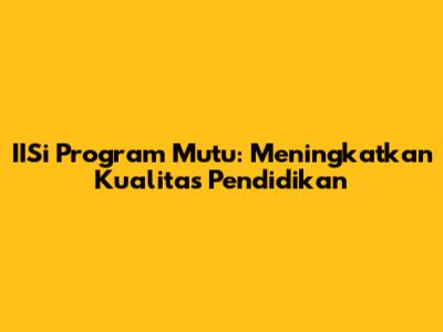 IISi Program Mutu: Meningkatkan Kualitas Pendidikan