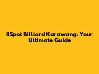 IISpot Billiard Karawang: Your Ultimate Guide