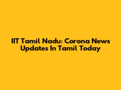 IIT Tamil Nadu: Corona News Updates In Tamil Today