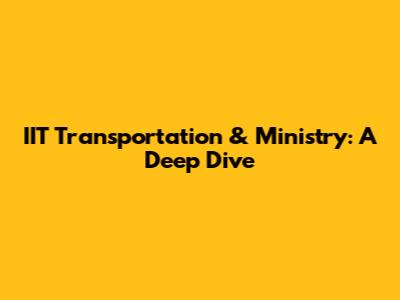 IIT Transportation & Ministry: A Deep Dive