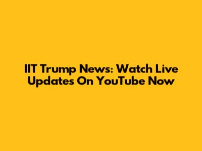 IIT Trump News: Watch Live Updates On YouTube Now