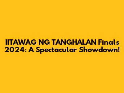 IITAWAG NG TANGHALAN Finals 2024: A Spectacular Showdown!