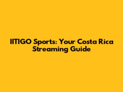 IITIGO Sports: Your Costa Rica Streaming Guide