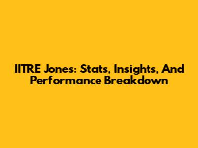 IITRE Jones: Stats, Insights, And Performance Breakdown