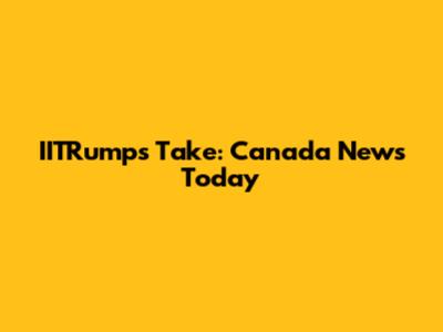 IITRump's Take: Canada News Today