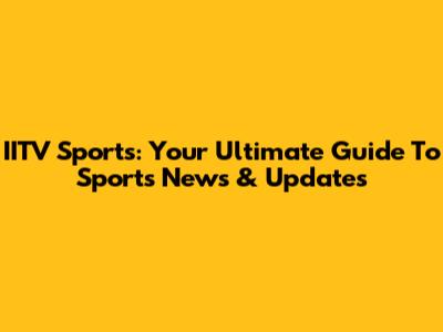 IITV Sports: Your Ultimate Guide To Sports News & Updates