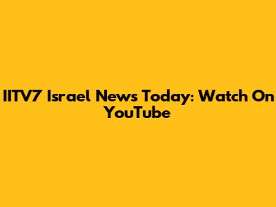IITV7 Israel News Today: Watch On YouTube