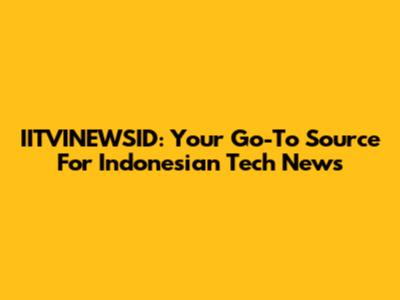 IITVINEWSID: Your Go-To Source For Indonesian Tech News