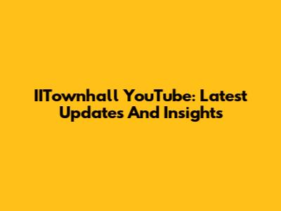 IITownhall YouTube: Latest Updates And Insights