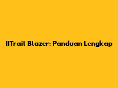 IITrail Blazer: Panduan Lengkap