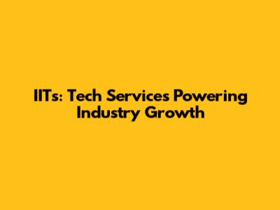 IITs: Tech Services Powering Industry Growth