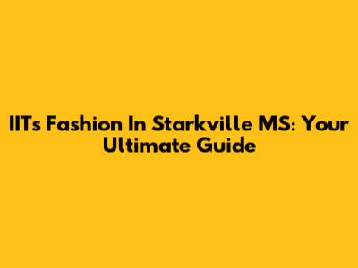 IITs Fashion In Starkville MS: Your Ultimate Guide