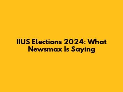 IIUS Elections 2024: What Newsmax Is Saying