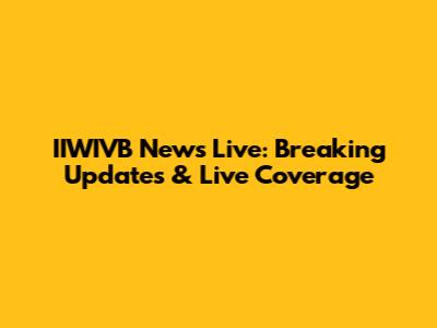 IIWIVB News Live: Breaking Updates & Live Coverage