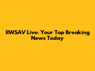 IIWSAV Live: Your Top Breaking News Today