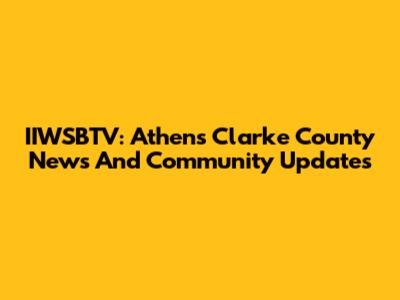 IIWSBTV: Athens Clarke County News And Community Updates