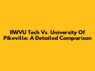 IIWVU Tech Vs. University Of Pikeville: A Detailed Comparison
