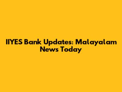 IIYES Bank Updates: Malayalam News Today