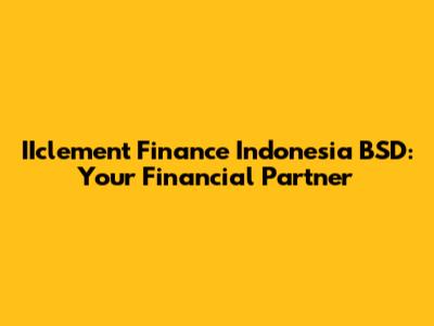 IIclement Finance Indonesia BSD: Your Financial Partner
