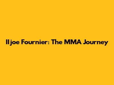 IIjoe Fournier: The MMA Journey