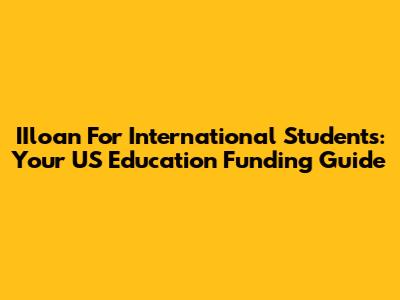 IIloan For International Students: Your US Education Funding Guide