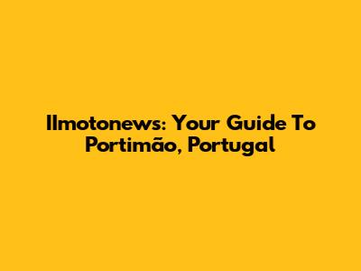 IImotonews: Your Guide To Portimão, Portugal