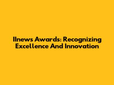 IInews Awards: Recognizing Excellence And Innovation