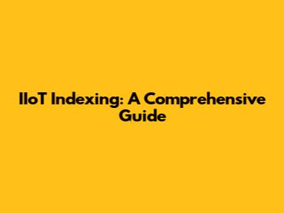IIoT Indexing: A Comprehensive Guide