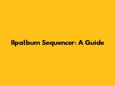 IIpalbum Sequencer: A Guide