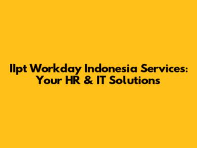IIpt Workday Indonesia Services: Your HR & IT Solutions