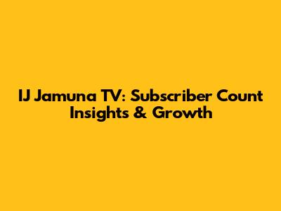IJ Jamuna TV: Subscriber Count Insights & Growth