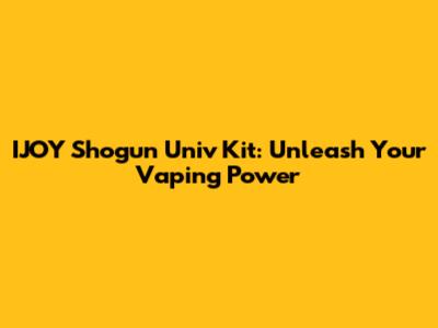 IJOY Shogun Univ Kit: Unleash Your Vaping Power