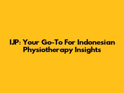 IJP: Your Go-To For Indonesian Physiotherapy Insights