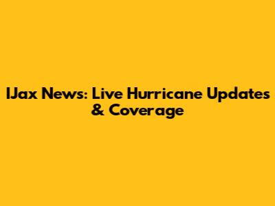 IJax News: Live Hurricane Updates & Coverage