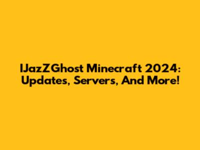 IJazZGhost Minecraft 2024: Updates, Servers, And More!