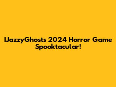 IJazzyGhost's 2024 Horror Game Spooktacular!