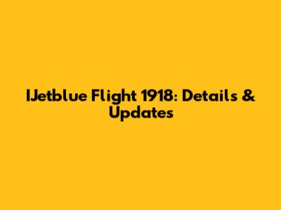 IJetblue Flight 1918: Details & Updates