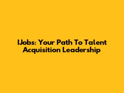 IJobs: Your Path To Talent Acquisition Leadership