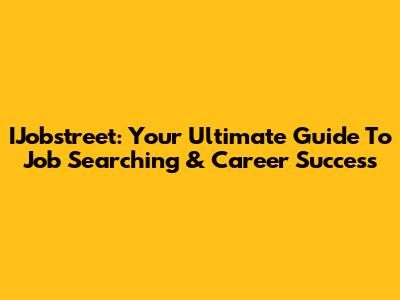 IJobstreet: Your Ultimate Guide To Job Searching & Career Success