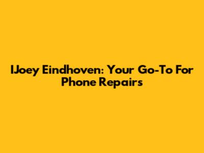 IJoey Eindhoven: Your Go-To For Phone Repairs