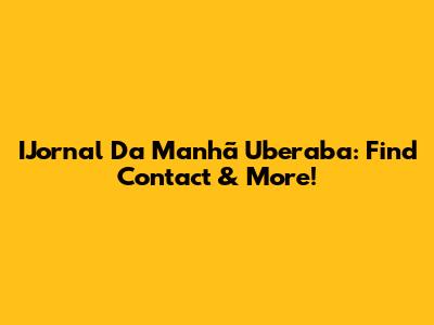 IJornal Da Manhã Uberaba: Find Contact & More!