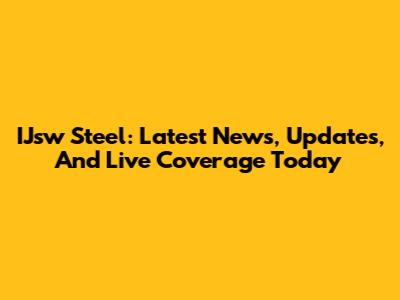 IJsw Steel: Latest News, Updates, And Live Coverage Today