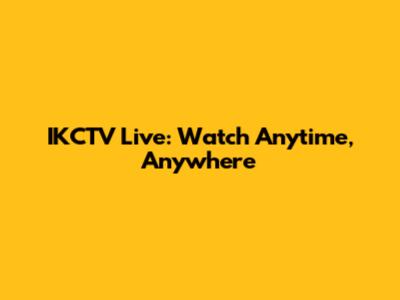 IKCTV Live: Watch Anytime, Anywhere
