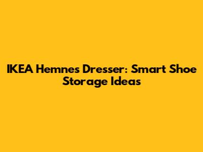 IKEA Hemnes Dresser: Smart Shoe Storage Ideas