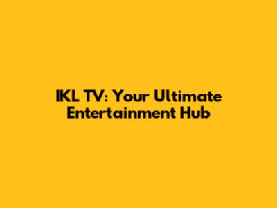 IKL TV: Your Ultimate Entertainment Hub