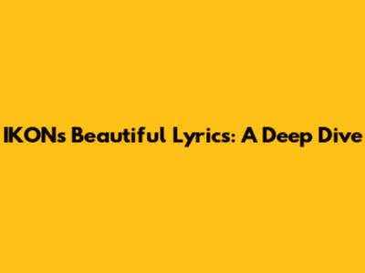 IKON's 'Beautiful' Lyrics: A Deep Dive