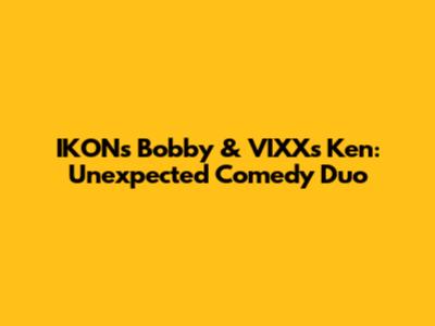 IKON's Bobby & VIXX's Ken: Unexpected Comedy Duo